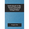 Individuals in the Social Lifeworld: A Social Philosophy of Heidegger's Dasein