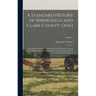 A Standard History of Springfield and Clark County, Ohio: An Authentic Narrative of the Past, With Particular Attention to the Modern Era in the Comme