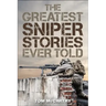 The Greatest Sniper Stories Ever Told