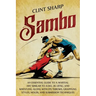 Sambo: An Essential Guide to a Martial Art Similar to Judo, Jiu-Jitsu, and Wrestling along with Its Throws, Grappling Styles,
