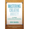 Mastering Creative Anxiety: 24 Lessons for Writers, Painters, Musicians & Actors from America's Foremost Creativity Coach