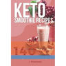 Keto Smoothie Recipes: 140 Delicious Healthy Smoothie Recipes for Weight Loss and Vitality