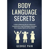 Body Language Secrets: A Guide to Mastering the Art of Nonverbal Communication using Psychological Techniques, Body Language Signals and Social Skills