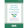 Mindful Somatic Awareness for Anxiety Relief: A Body-Based Approach to Moving Beyond Fear and Worry [Standard Large Print 16 Pt Edition]