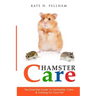 Hamster Care: The Essential Guide to Ownership, Care, & Training For Your Pet