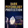 Dark Psychology Protection: How to Analyze and Read People to Handle and Protect Your Self from Toxic People Who Use Dark NLP, Manipulation, Mind Game