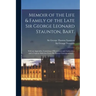Memoir of the Life & Family of the Late Sir George Leonard Staunton, Bart.: With an Appendix, Consisting of Illustrations and Authorities; and a Copio