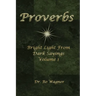 Proverbs: Bright Light from Dark Sayings Volume 1