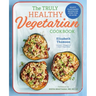 The Truly Healthy Vegetarian Cookbook: Hearty Plant-Based Recipes for Every Type of Eater