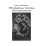 An Explanation Of The Baltimore Catechism of Christian Doctrine: For The Use of Sunday-School Teachers and Advanced Classes Also known as Baltimore Ca