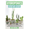 Hydroponics Step-By-Step: Techniques For Beginners And Best Practices To Start Up With Hydroponic Gardening And Build Your Own Vegetable Garden At Hom