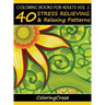 Coloring Books For Adults Volume 1: 40 Stress Relieving And Relaxing Patterns