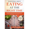 Fasting Diet: Eating At The Right Time - Discover How Intermittent Fasting Can Increase Your Metabolism, Reduce Inflammation, Increa