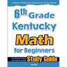 6th Grade Kentucky Math for Beginners: Standardized Testing and Home School Study Guide
