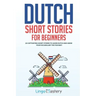 Dutch Short Stories for Beginners: 20 Captivating Short Stories to Learn Dutch & Grow Your Vocabulary the Fun Way!
