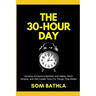 The 30 Hour Day: Develop Achiever's Mindset and Habits, Work Smarter and Still Create Time For Things That Matter
