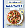 30-Minute Dash Diet Cookbook: Fast and Easy Recipes to Lose Weight and Reverse High Blood Pressure