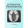 A Gnostic Prayerbook: Rites, Rituals, Prayers and Devotions for the Solitary Modern Gnostic