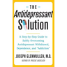 Antidepressant Solution: A Step-By-Step Guide to Safely Overcoming Antidepressant Withdrawal, Dependence, and "Addiction"