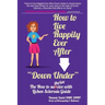 How to Live Happily Ever After "Down Under": The How To Thrive With Lichen Sclerosis Guide