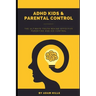 ADHD Kids & Parental Control: The Ultimate truth behind effective parenting and kid control