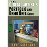 The Digital Artist's Portfolio and Demo Reel Guide: Inside Knowledge For Landing Your Dream Job In The Digital Art, Animation, CG, Motion-Graphics & V