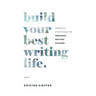 Build Your Best Writing Life: Essential Strategies for Personal Writing Success