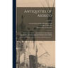 Antiquities of Mexico: Comprising Fac-similes of Ancient Mexican Paintings and Hieroglyphics, Preserved in the Royal Libraries of Paris, Berl