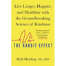 The Rabbit Effect: Live Longer, Happier, and Healthier with the Groundbreaking Science of Kindness