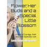 Flower, Her Buds and a Special Little Blossom: A Story of Courage, Faith and Most Especially Love