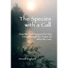 The Species with a Call: How We Find Purpose for Our Lives Through the Power of What We Love