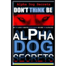 Alpha Dog Secrets Don't Think, BE: Alpha Dog Training Secrets How to Become Alpha Dog