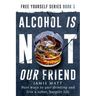 Alcohol is not our friend: Best ways to quit drinking and live a sober, happier life