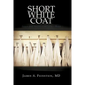 Short White Coat: Lessons from Patients on Becoming a Doctor