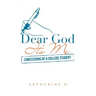 Dear God It's Me: Confessions of a College Student
