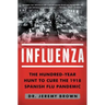 Influenza: The Hundred-Year Hunt to Cure the 1918 Spanish Flu Pandemic