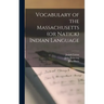 Vocabulary of the Massachusetts (or Natick) Indian Language [microform]