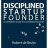 Disciplined Startup Founder: A Founder's Guide to Customer Discovery