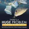 There's a Huge Problem Floating in the Water Aquatic Wildlife and Pollution Grade 3 Children's Environment & Ecology Books