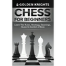 Chess for Beginners - Learn the Rules, Strategy, Openings, Queen's Gambit & More (Chess Mastery for Beginners Book 1)