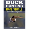 Duck Hunting Made Simple: 21 Steps to Duck Hunting Success