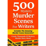 500 Mystery Murder Scenes For Writers: Includes The Amazing Murder Scene Generator! Create Thousands Of Mystery Murder Story Ideas!