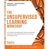 The Unsupervised Learning Workshop: Get started with unsupervised learning algorithms and simplify your unorganized data to help make future predictio