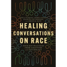 Healing Conversations on Race: Four Key Practices from Scripture and Psychology
