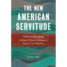 The New American Servitude: Political Belonging Among African Immigrant Home Care Workers