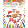 Human Anatomy Coloring Book For Kids: My First Human Body Parts And Human Anatomy Workbook Entertaining And Instructive Guide For Kids Ages 4, 5, 6, 7