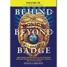 BEHIND AND BEYOND THE BADGE - Volume III: More Stories from the Village of First Responders with Cops, Firefighters, Ems, Dispatchers, Forensics, and