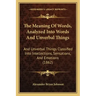 The Meaning Of Words, Analyzed Into Words And Unverbal Things: And Unverbal Things Classified Into Intellections, Sensations, And Emotions (1862)