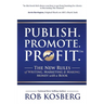Publish. Promote. Profit.: The New Rules of Writing, Marketing & Making Money with a Book