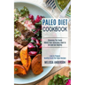 Paleo Diet Cookbook: Choosing the Foods Which Your Ancestors Used to Eat and Get Healthy (Easy to Prepare Healthy Crock Pot Paleo Recipes)